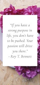 1. “If you have a strong purpose in life, you don’t have to be pushed. Your passion will drive