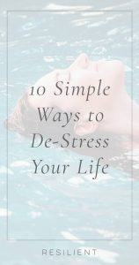 10 Simple Ways to De-Stress Your Life - Resilient