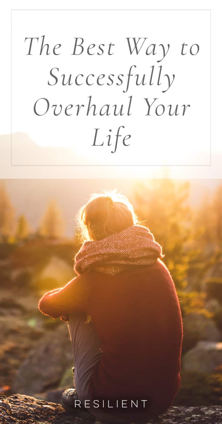 The Best Way to Successfully Overhaul Your Life Resilient