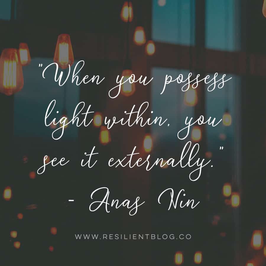 "When you possess light within, you see it externally." - Anas Nin | Quotes About Light