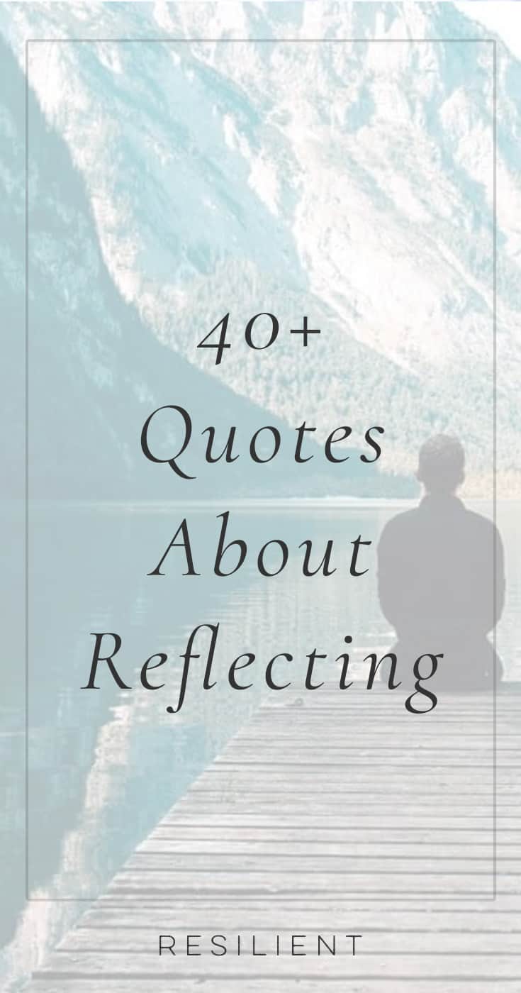 40+ Quotes About Reflecting and Self Reflection Quotes - Resilient